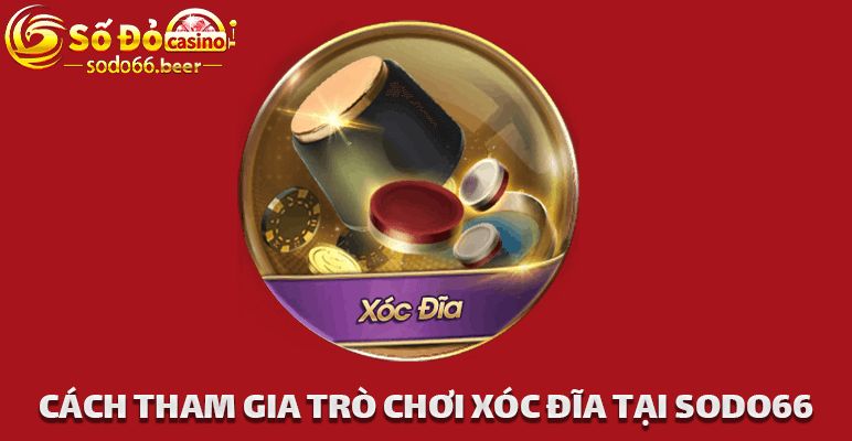 Cách Tham Gia Trò Chơi Xóc Đĩa Tại Sodo66